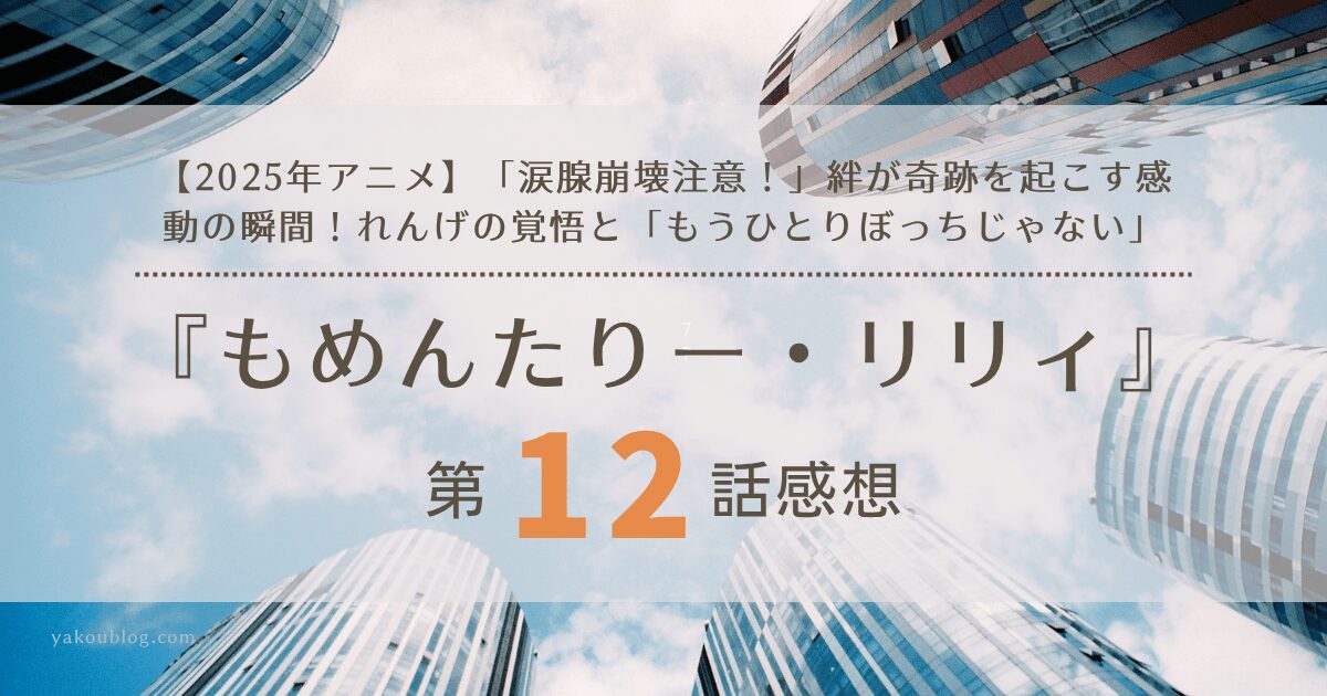 【2025年アニメ】「涙腺崩壊注意！」絆が奇跡を起こす感動の瞬間！『もんめたりー・リリィ』第12話 感想＆考察：れんげの覚悟と「もうひとりぼっちじゃない」