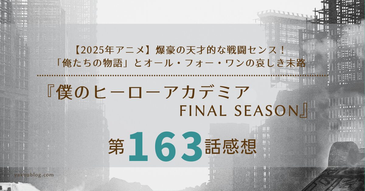 【2025年アニメ】爆豪の天才的な戦闘センス！『ヒロアカ』163話 感想＆考察：「俺たちの物語」とオール・フォー・ワンの哀しき末路