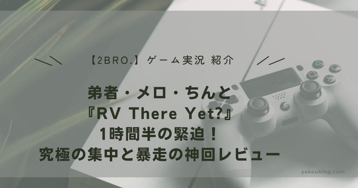 【2BRO.弟者】1時間半の緊迫！メロ・ちんと『RV There Yet?』究極の集中と暴走の神回レビュー