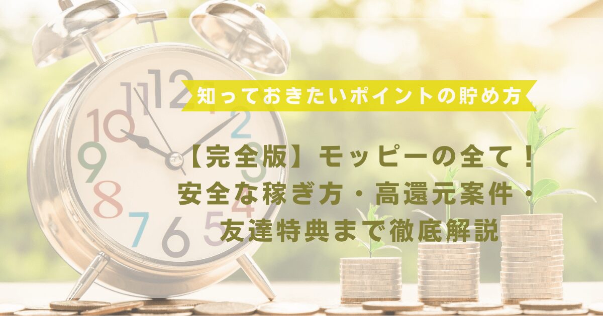 【完全版】モッピーの全て！安全な稼ぎ方・高還元案件・友達特典まで徹底解説